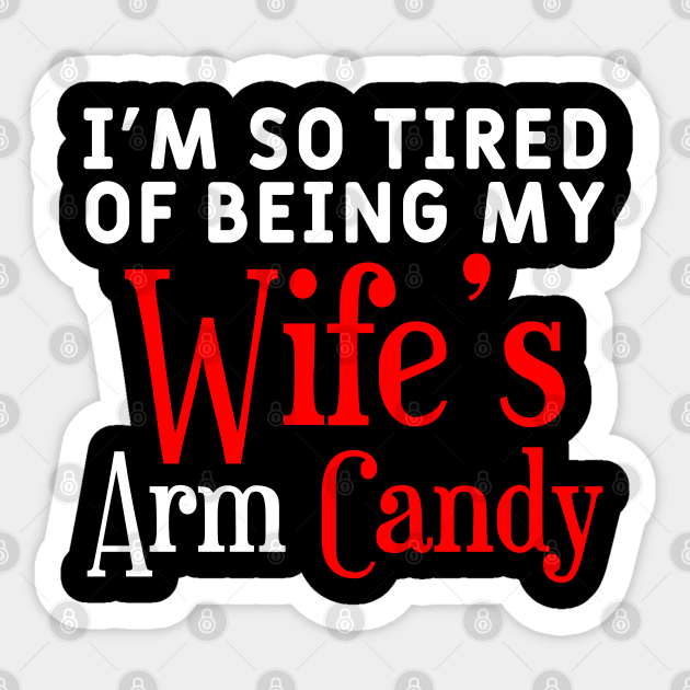 I'm So Tired Of Being My Wife's Arm Candy Sticker by Yyoussef101